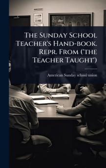 Sunday School Teacher's Hand-book. Repr. From ('the Teacher Taught')
