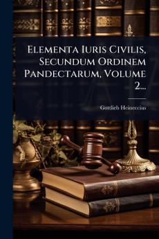 Elementa Iuris Civilis Secundum Ordinem Pandectarum Volume 2...