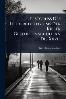 Festgruss Des Lehrercollegiums Der Kieler Gelehrtenschule An Die Xxvii.