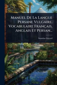 Manuel De La Langue Persane Vulgaire. Vocabulaire Français Anglais Et Persan...