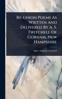 Re-union Poems As Written And Delivered By A. S. Twitchell Of Gorham New Hampshire
