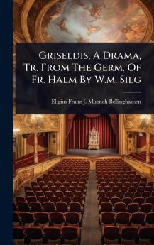 Griseldis A Drama Tr. From The Germ. Of Fr. Halm By W.m. Sieg