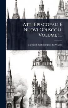 Atti Episcopali E Nuovi Opuscoli Volume 1...