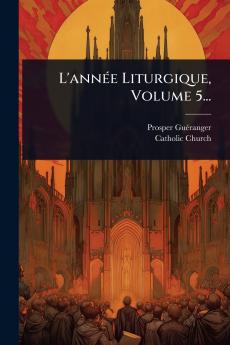 L'annÃ(c)e Liturgique Volume 5...