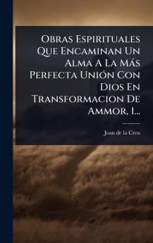 Obras Espirituales Que Encaminan Un Alma A La Màs Perfecta UniÃ3n Con Dios En Transformacion De Ammor 1...