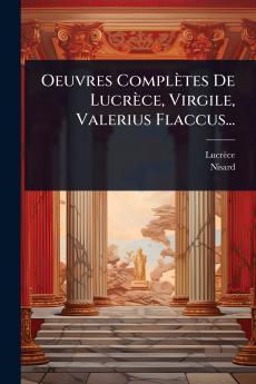 Oeuvres Complètes De Lucrèce Virgile Valerius Flaccus...