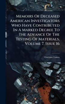 Memoirs Of Deceased American Investigators Who Have Contributed In A Marked Degree To The Advance Of The Testing Of Materials Volume 7 Issue 16