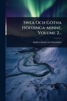 Swea Och Götha Höfdinga-minne Volume 2...