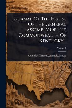 Journal Of The House Of The General Assembly Of The Commonwealth Of Kentucky...