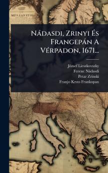 Nàdasdi Zrinyi Ã&#137;s Frangepàn A VÃ(c)rpadon 1671...