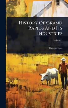History Of Grand Rapids And Its Industries