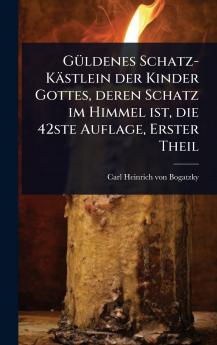 GÃ1/4ldenes Schatz-Kästlein der Kinder Gottes deren Schatz im Himmel ist die 42ste Auflage Erster Theil