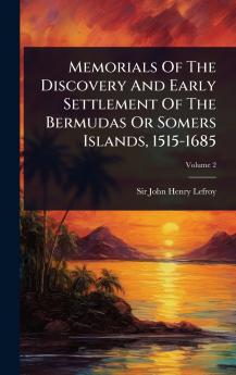 Memorials Of The Discovery And Early Settlement Of The Bermudas Or Somers Islands 1515-1685