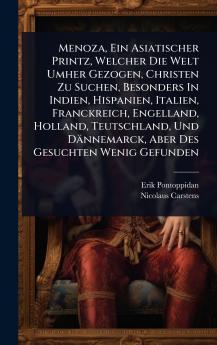 Menoza Ein Asiatischer Printz Welcher Die Welt Umher Gezogen Christen Zu Suchen Besonders In Indien Hispanien Italien Franckreich Engelland Holland Teutschland Und Dännemarck Aber Des Gesuchten Wenig Gefunden