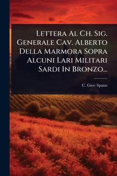 Lettera Al Ch. Sig. Generale Cav. Alberto Della Marmora Sopra Alcuni Lari Militari Sardi In Bronzo...
