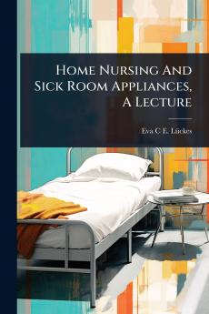 Home Nursing And Sick Room Appliances A Lecture