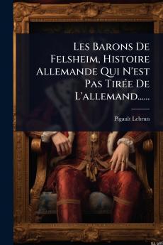 Les Barons De Felsheim Histoire Allemande Qui N'est Pas TirÃ(c)e De L'allemand......