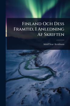Finland Och Dess Framtid I Anledning Af Skriften