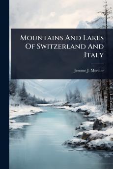 Mountains And Lakes Of Switzerland And Italy