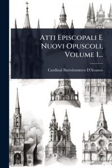 Atti Episcopali E Nuovi Opuscoli Volume 1...