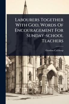 Labourers Together With God Words Of Encouragement For Sunday-school Teachers