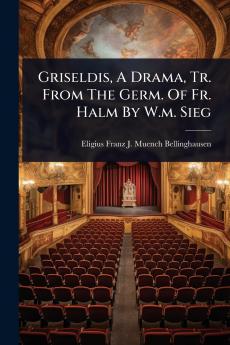 Griseldis A Drama Tr. From The Germ. Of Fr. Halm By W.m. Sieg