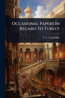 Occasional Papers In Regard To Turkey