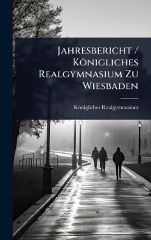 Jahresbericht / Königliches Realgymnasium Zu Wiesbaden