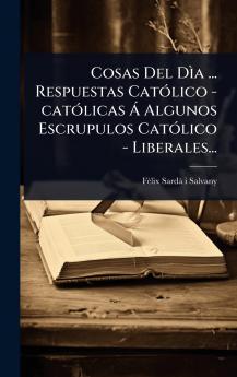 Cosas Del DÃ¬a ... Respuestas CatÃ3lico -catÃ3licas Ã Algunos Escrupulos CatÃ3lico - Liberales...