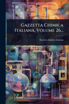 Gazzetta Chimica Italiana Volume 26...