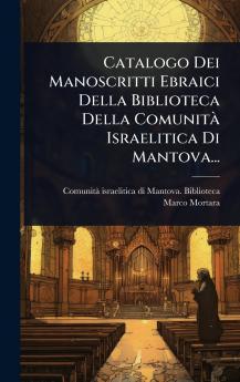 Catalogo Dei Manoscritti Ebraici Della Biblioteca Della ComunitÃ Israelitica Di Mantova...