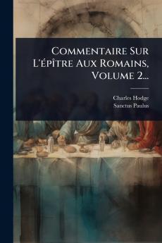 Commentaire Sur L'Ã(c)pÃ(R)tre Aux Romains Volume 2...