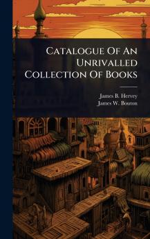 Catalogue Of An Unrivalled Collection Of Books