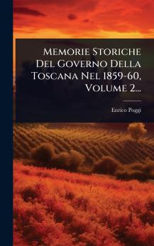 Memorie Storiche Del Governo Della Toscana Nel 1859-60 Volume 2...