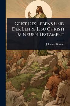 Geist Des Lebens Und Der Lehre Jesu Christi Im Neuen Testament