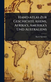 Hand-atlas Zur Geschichte Asiens Afrika's Amerika's Und Australiens