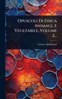 Opuscoli Di Fisica Animale E Vegetabile Volume 2...