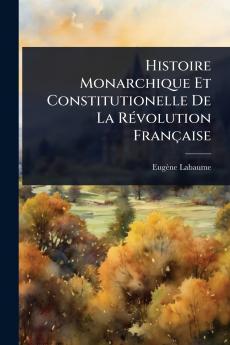 Histoire Monarchique Et Constitutionelle De La RÃ(c)volution Française
