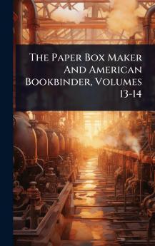 Paper Box Maker And American Bookbinder Volumes 13-14