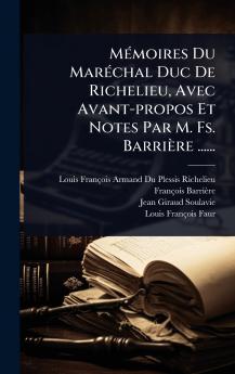 MÃ(c)moires Du MarÃ(c)chal Duc De Richelieu Avec Avant-propos Et Notes Par M. Fs. Barrière ......