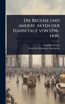 Recesse und andere Akten der Hansetage von 1256-1430.
