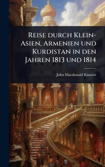 Reise durch Klein-Asien Armenien und Kurdistan in den Jahren 1813 und 1814
