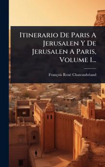 Itinerario De Paris A Jerusalen Y De Jerusalen A Paris Volume 1...