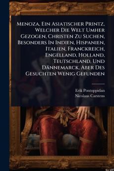 Menoza Ein Asiatischer Printz Welcher Die Welt Umher Gezogen Christen Zu Suchen Besonders In Indien Hispanien Italien Franckreich Engelland Holland Teutschland Und Dännemarck Aber Des Gesuchten Wenig Gefunden