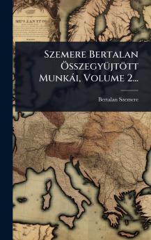 Szemere Bertalan Ã-sszegyÃ1/4jtött Munkài Volume 2...