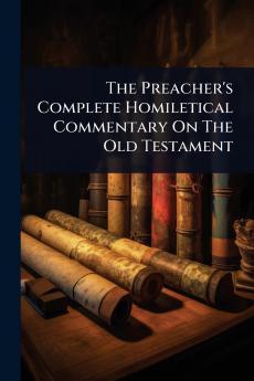 Preacher's Complete Homiletical Commentary On The Old Testament