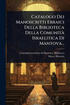 Catalogo Dei Manoscritti Ebraici Della Biblioteca Della ComunitÃ Israelitica Di Mantova...
