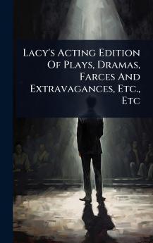 Lacy's Acting Edition Of Plays Dramas Farces And Extravagances Etc. Etc