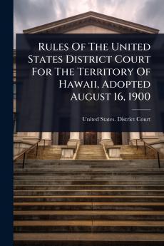 Rules Of The United States District Court For The Territory Of Hawaii Adopted August 16 1900