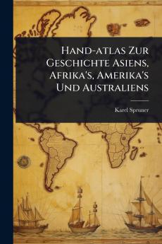 Hand-atlas Zur Geschichte Asiens Afrika's Amerika's Und Australiens